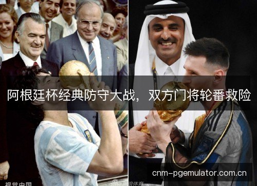 阿根廷杯经典防守大战，双方门将轮番救险
