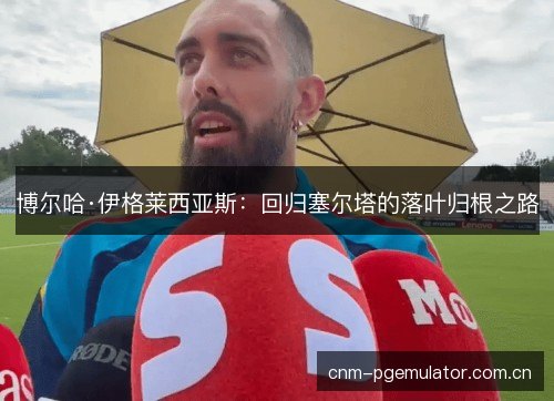 博尔哈·伊格莱西亚斯：回归塞尔塔的落叶归根之路